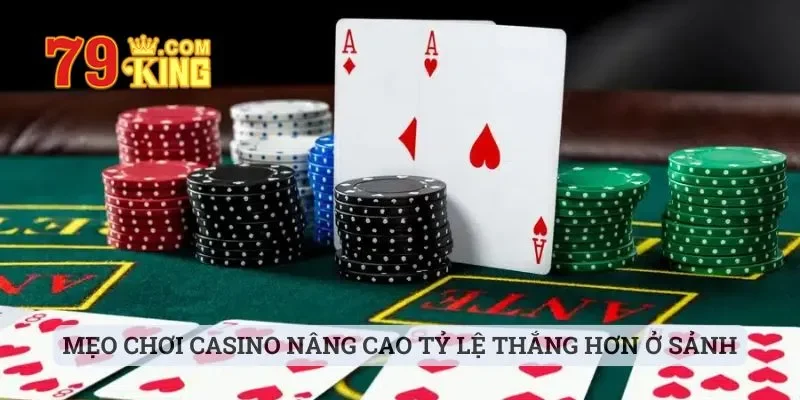 Mẹo chơi casino nâng cao tỷ lệ thắng hơn ở sảnh