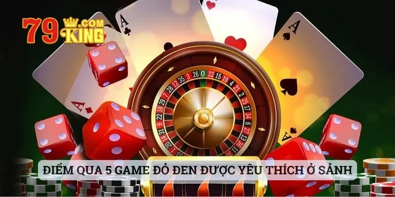 Điểm qua 5 game đỏ đen được yêu thích ở sảnh