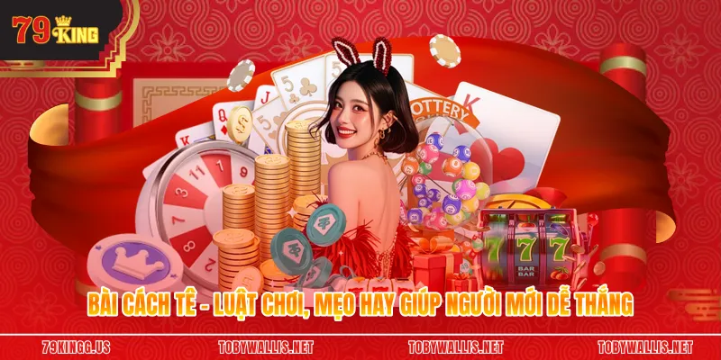 Bài Cách Tê – Luật Chơi, Mẹo Hay Giúp Người Mới Dễ Thắng
